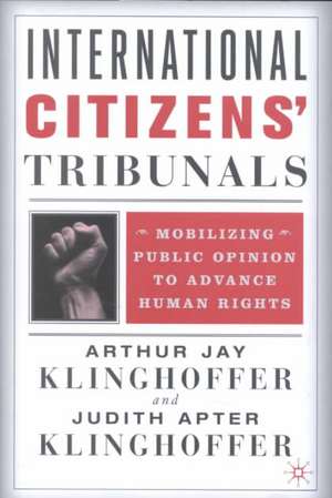 International Citizens' Tribunals: Mobilizing Public Opinion to Advance Human Rights de A. Klinghoffer