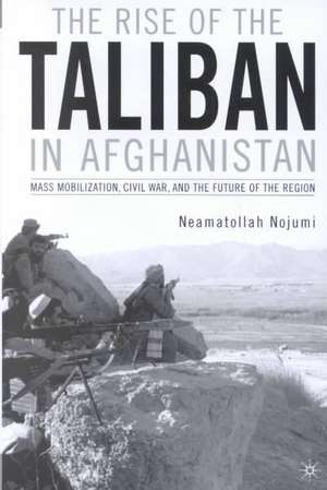 The Rise of the Taliban in Afghanistan: Mass Mobilization, Civil War, and the Future of the Region de N. Nojumi