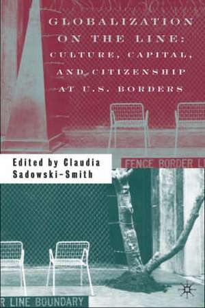 Globalization on the Line: Culture, Capital, and Citizenship at U.S. Borders de C. Sadowski-Smith