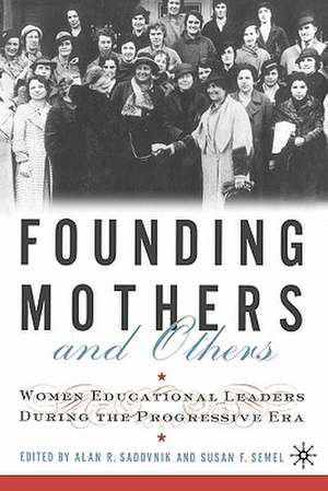 Founding Mothers and Others: Women Educational Leaders During the Progressive Era de A. Sadovnik