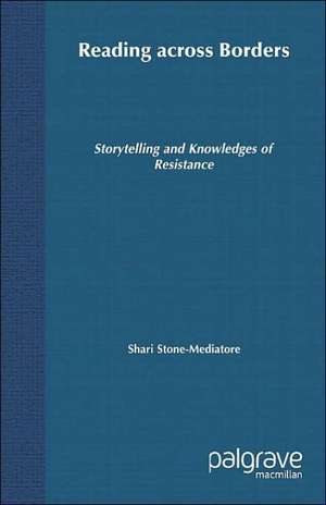 Reading Across Borders: Storytelling and Knowledges of Resistance de S. Stone-Mediatore