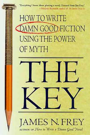 The Key: How to Write Damn Good Fiction Using the Power of Myth de James N. Frey