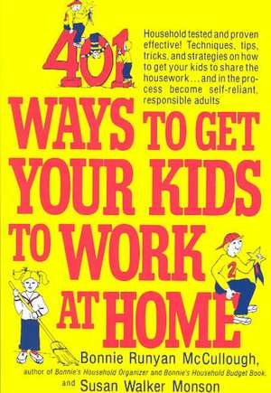 401 Ways to Get Your Kids to Work at Home: Household Tested and Proven Effective! Techniques, Tips, Tricks, and Strategies on How to Get Your Kids to de Bonnie Runyan McCullough