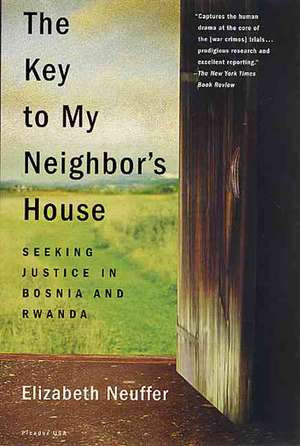 The Key to My Neighbor's House: Seeking Justice in Bosnia and Rwanda de Elizabeth Neuffer