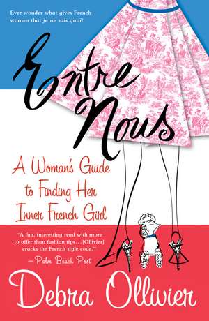 Entre Nous: A Woman's Guide to Finding Her Inner French Girl de Debra Ollivier