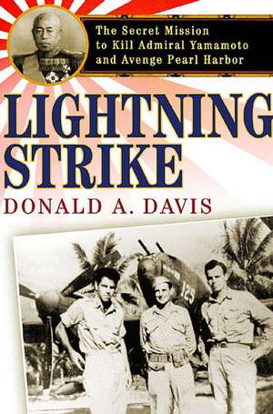 Lightning Strike: The Secret Mission to Kill Admiral Yamamoto and Avenge Pearl Harbor de Donald A. Davis