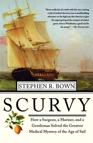 Scurvy: How a Surgeon, a Mariner, and a Gentlemen Solved the Greatest Medical Mystery of the Age of Sail de Stephen R. Brown