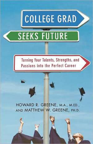 College Grad Seeks Future: Turning Your Talents, Strengths, and Passions Into the Perfect Career de Howard R. Greene