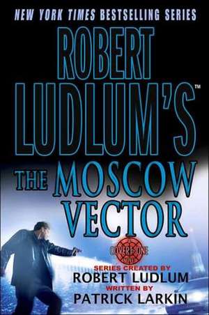 Robert Ludlum's the Moscow Vector de Patrick Larkin