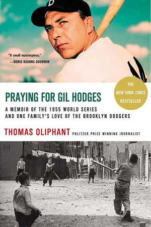 Praying for Gil Hodges: A Memoir of the 1955 World Series and One Family's Love of the Brooklyn Dodgersc de Thomas Oliphant