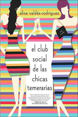 Club Social de Las Chicas Temerarias: Una Novela (Spanish Edition of the Dirty Girls Social Club) de Alisa Valdes-Rodriguez