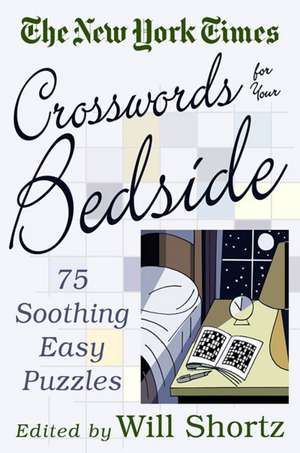 The New York Times Crosswords for Your Bedside: 75 Soothing, Easy Puzzles de Will Shortz