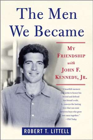 The Men We Became: My Friendship with John F. Kennedy, Jr. de Robert T. Littell