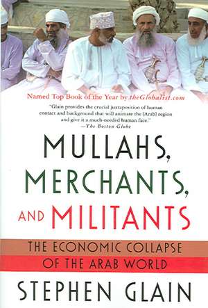 Mullahs, Merchants, and Militants: The Economic Collapse of the Arab World de Stephen J. Glain