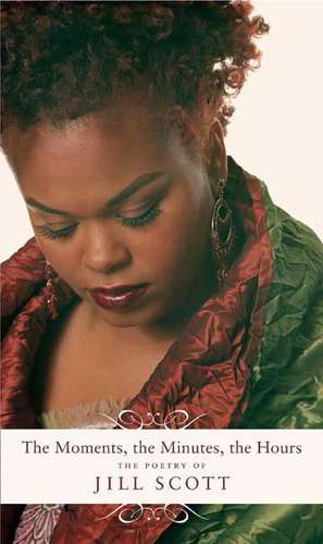 The Moments, the Minutes, the Hours: The Poetry of Jill Scott de Jill Scott