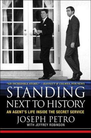 Standing Next to History: An Agent's Life Inside the Secret Service de Joseph Petro