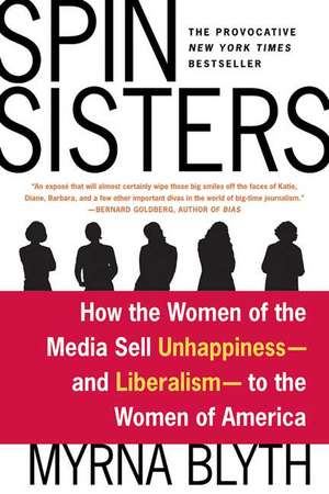 Spin Sisters: How the Women of the Media Sell Unhappiness --- And Liberalism --- To the Women of America de Myrna Blyth