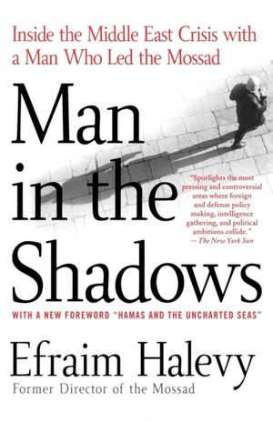 Man in the Shadows: Inside the Middle East Crisis with a Man Who Led the Mossad de Efraim Halevy