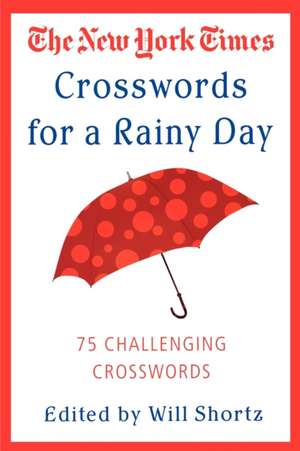 The New York Times Crosswords for a Rainy Day: 75 Challenging Crosswords de Will Shortz