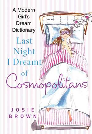 Last Night I Dreamt of Cosmopolitans: A Modern Girl's Dream Dictionary de Josie Brown