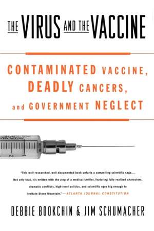 The Virus and the Vaccine: Contaminated Vaccine, Deadly Cancers, and Government Neglect de Debbie Bookchin