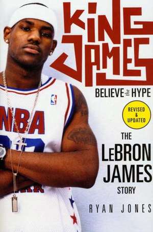 King James: Believe the Hype---The Lebron James Story de Ryan Jones