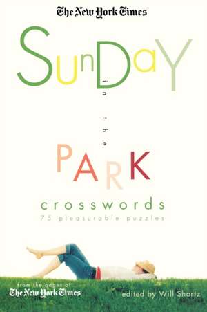 The New York Times Sunday in the Park Crosswords: 75 Pleasurable Puzzles de Will Shortz