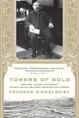 Towers of Gold: How One Jewish Immigrant Named Isaias Hellman Created California de Frances Dinkelspiel