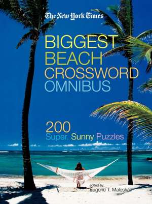 The New York Times Biggest Beach Crossword Omnibus: 200 Super, Sunny Puzzles de Eugene T. Maleska