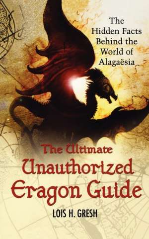 The Ultimate Unauthorized Eragon Guide: The Hidden Facts Behind the World of Alagaesia de Lois H. Gresh