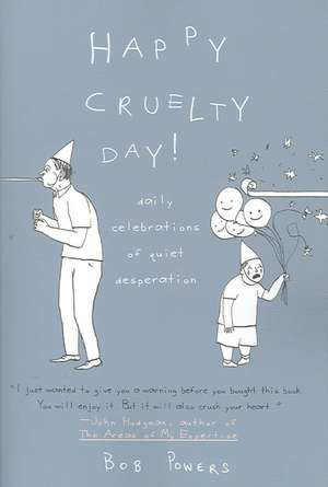 Happy Cruelty Day!: Daily Celebrations of Quiet Desperation de Bob Powers