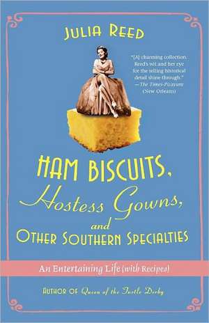 Ham Biscuits, Hostess Gowns, and Other Southern Specialties: An Entertaining Life (with Recipes) de Julia Reed