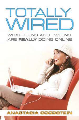 Totally Wired: What Teens and Tweens Are Really Doing Online de Anastasia Goodstein