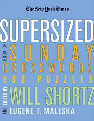 The New York Times Supersized Book of Sunday Crosswords: 500 Puzzles de Will Shortz