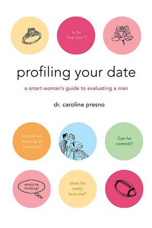 Profiling Your Date: A Smart Woman's Guide to Evaluating a Man de Caroline Presno