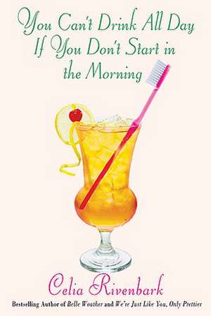 You Can't Drink All Day If You Don't Start in the Morning de Celia Rivenbark