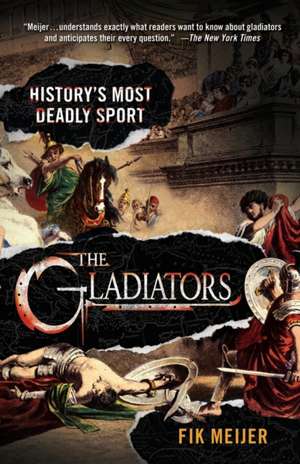 The Gladiators: History's Most Deadly Sport de Fik Meijer