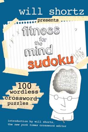 Will Shortz Presents Fitness for the Mind Sudoku: 100 Wordless Crossword Puzzles de Will Shortz