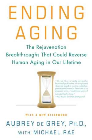 Ending Aging: The Rejuvenation Breakthroughs That Could Reverse Human Aging in Our Lifetime de Aubrey de Grey