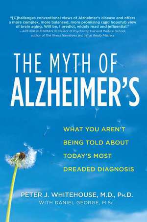 The Myth of Alzheimer's: What You Aren't Being Told about Today's Most Dreaded Diagnosis de Peter J. Whitehouse