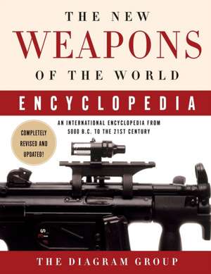 The New Weapons of the World Encyclopedia: An International Encyclopedia from 5000 B.C. to the 21st Century de Diagram Group