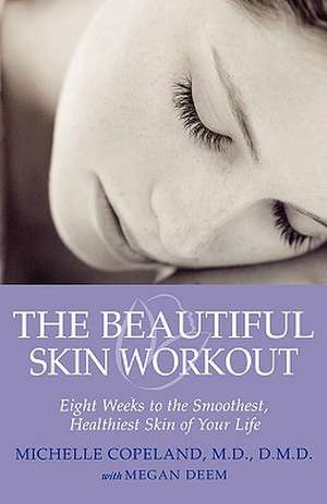 The Beautiful Skin Workout: Eight Weeks to the Smoothest, Healthiest Skin of Your Life de Michelle Copeland