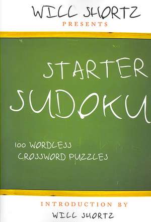 Starter Sudoku: 100 Wordless Crossword Puzzles de Will Shortz