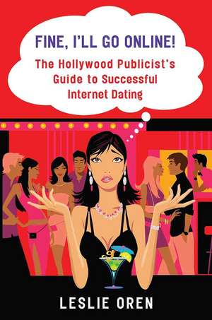 Fine, I'll Go Online!: The Hollywood Publicist's Guide to Successful Internet Dating de Leslie Oren