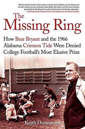 The Missing Ring: How Bear Bryant and the 1966 Alabama Crimson Tide Were Denied College Football's Most Elusive Prize de Keith Dunnavant