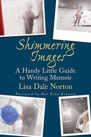 Shimmering Images: A Handy Little Guide to Writing Memoir de Lisa Dale Norton