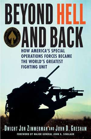 Beyond Hell and Back: How America's Special Operations Forces Became the World's Greatest Fighting Unit de Dwight Jon Zimmerman