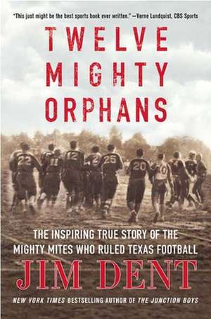 Twelve Mighty Orphans: The Inspiring True Story of the Mighty Mites Who Ruled Texas Football de Jim Dent