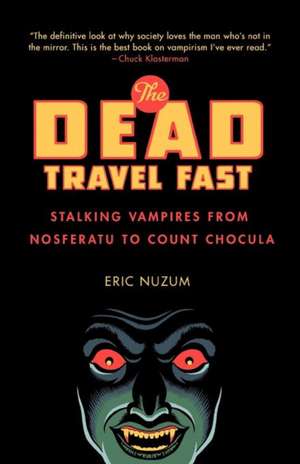 The Dead Travel Fast: Stalking Vampires from Nosferatu to Count Chocula de Eric Nuzum