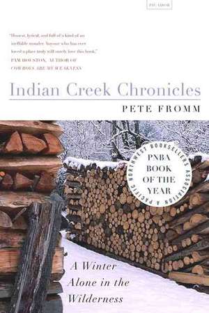 Indian Creek Chronicles: A Winter Alone in the Wilderness de Pete Fromm